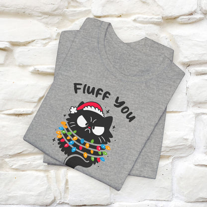 Fluff You, You Fluffin Fluff | Cattitude Cat Christmas Shirt for Men & Women | 100% Cotton*