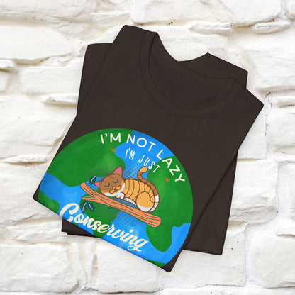 I Am Not Lazy, Just Conserving Energy T-Shirt for Men & Women | 100% Cotton*