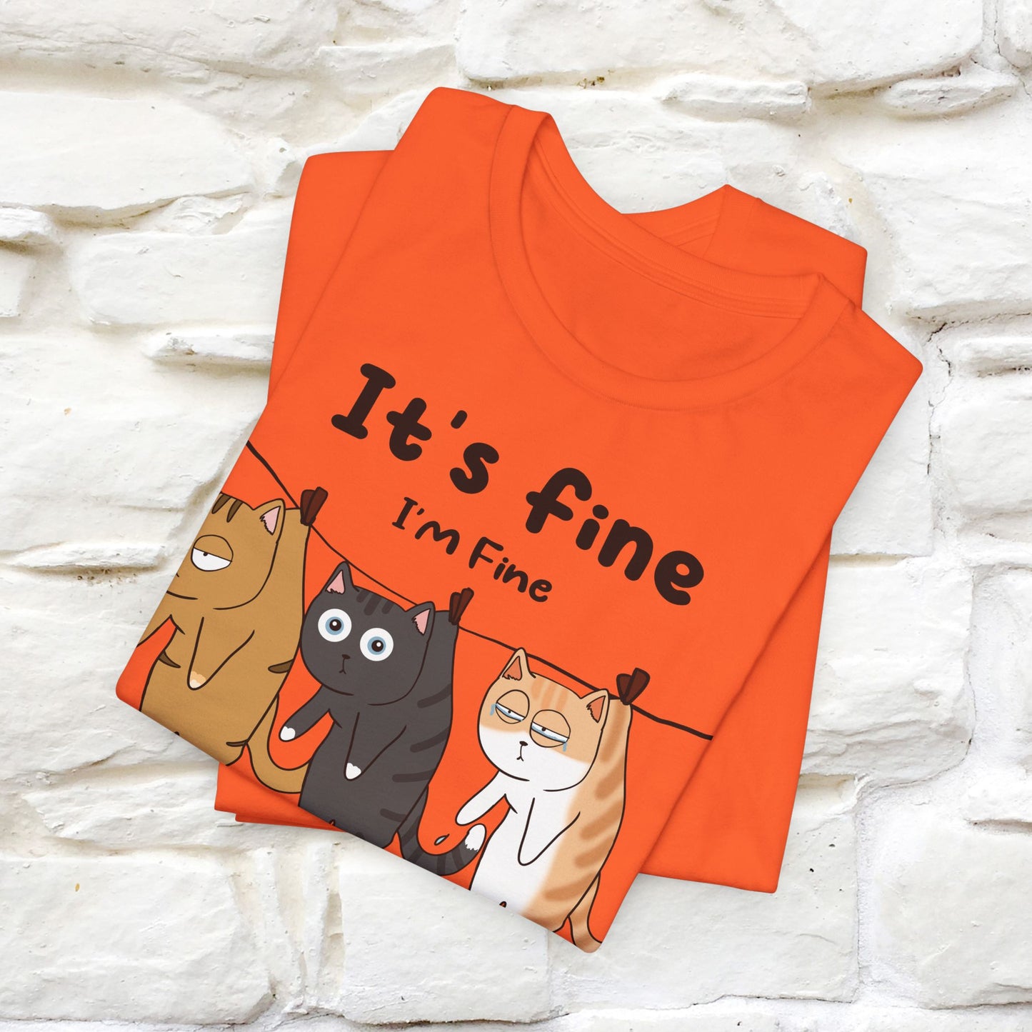 "It's Fine, I Am Fine, Everything Is Fine T-Shirt for Men & Women | 100% Cotton*