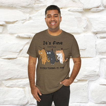 "It's Fine, I Am Fine, Everything Is Fine T-Shirt for Men & Women | 100% Cotton*