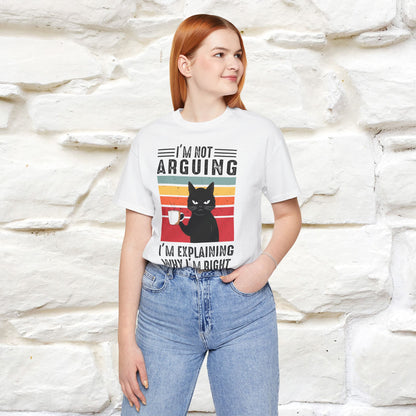 I’m Not Arguing, I’m Explaining Why I’m Right Cat T-Shirt for Men & Women | 100% Cotton* Funny Tee