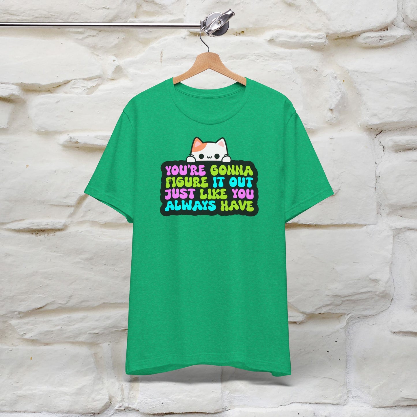 "You Are Gonna Figure It Out Just Like You Always Have" T-shirt for Men & Women | 100% Cotton*