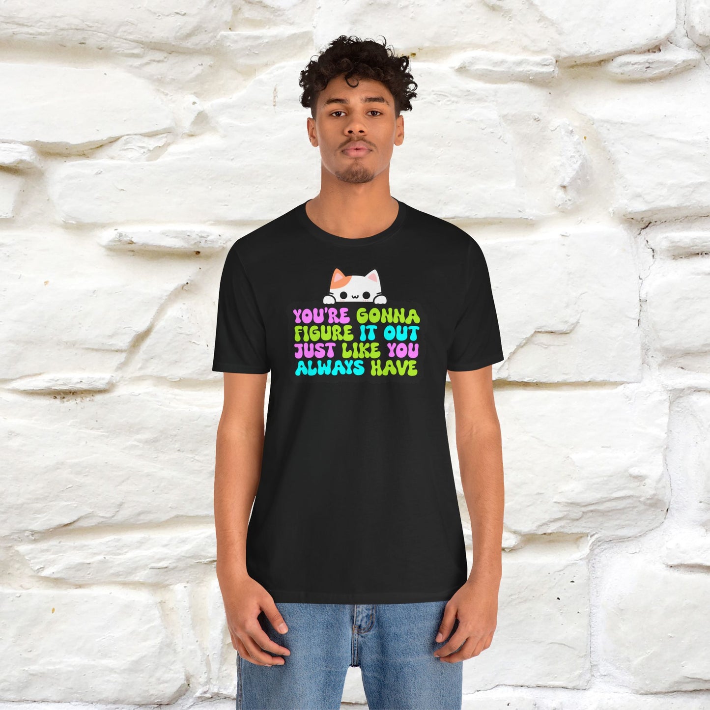 "You Are Gonna Figure It Out Just Like You Always Have" T-shirt for Men & Women | 100% Cotton*