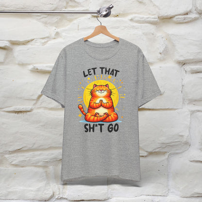 "Let That Sh*t Go" Cat T-Shirt for Men & Women | 100% Cotton* | Funny Tee 🐾