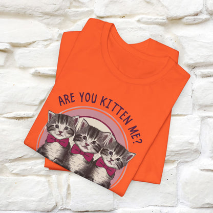 Are You Kitten Me? Funny Cat T-Shirt for Men & Women | 100% Cotton*