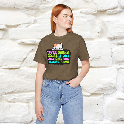 "You Are Gonna Figure It Out Just Like You Always Have" T-shirt for Men & Women | 100% Cotton*