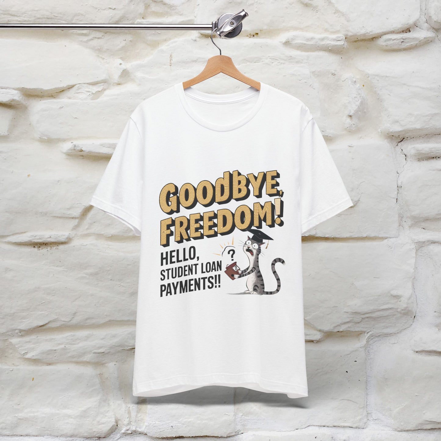 "Goodbye Freedom, Hello Student Loans Payments!!" Funny Cat Graduation T-Shirt for Men & Women | 100% Cotton* | Graduation T-Shirts