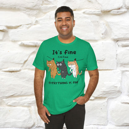 "It's Fine, I Am Fine, Everything Is Fine T-Shirt for Men & Women | 100% Cotton*