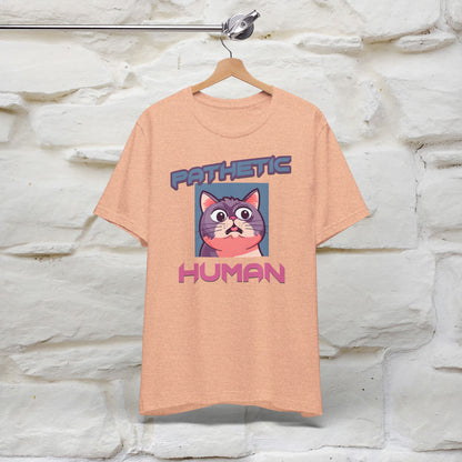 Pathetic Human Cat T-Shirt for Men & Women | 100% Cotton* Funny & Sassy Tee