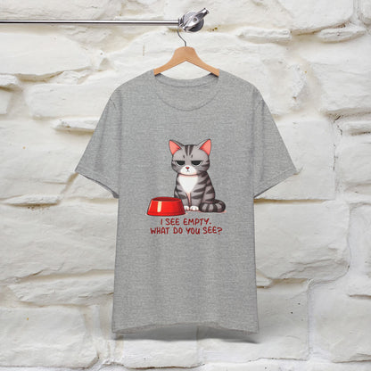 I See Empty, What Do You See? Funny Cat T-Shirt for Men & Women | 100% Cotton*