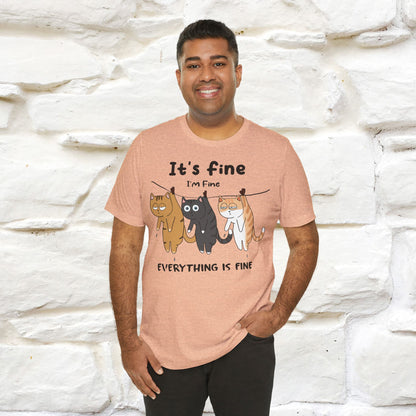 "It's Fine, I Am Fine, Everything Is Fine T-Shirt for Men & Women | 100% Cotton*