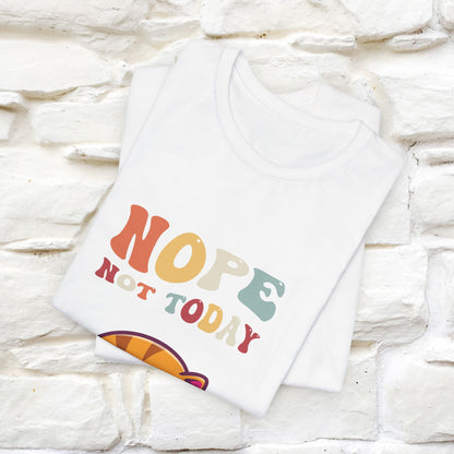 "Nope, Not Today" T-Shirt for Men & Women | 100% Cotton*