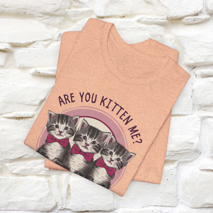 Are You Kitten Me? Funny Cat T-Shirt for Men & Women | 100% Cotton*