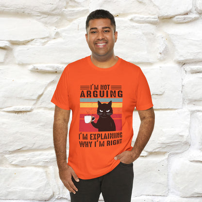 I’m Not Arguing, I’m Explaining Why I’m Right Cat T-Shirt for Men & Women | 100% Cotton* Funny Tee