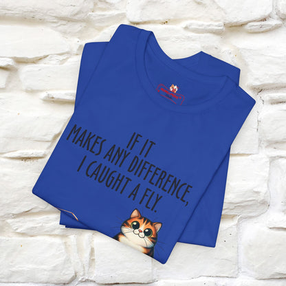 "If It Makes Any Difference, I Caught A Fly" Funny Cat T-Shirt for Men & Women | 100% Cotton* 🐾