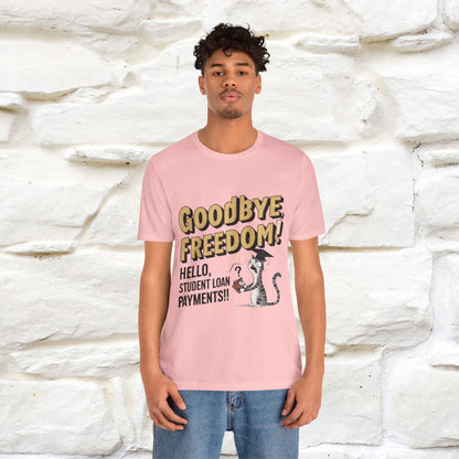 "Goodbye Freedom, Hello Student Loans Payments!!" Funny Cat Graduation T-Shirt for Men & Women | 100% Cotton* | Graduation T-Shirts