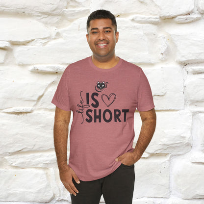 "Life Is Short" T-Shirt for Men & Women | 100% Cotton*