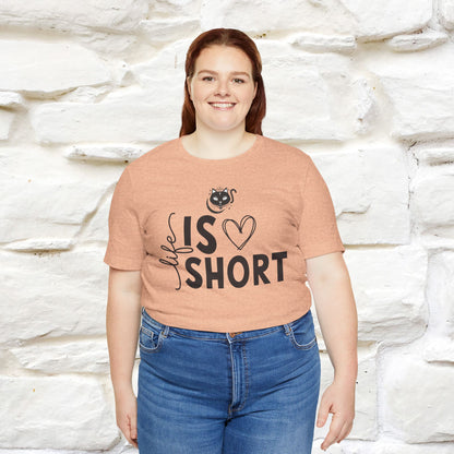 "Life Is Short" T-Shirt for Men & Women | 100% Cotton*