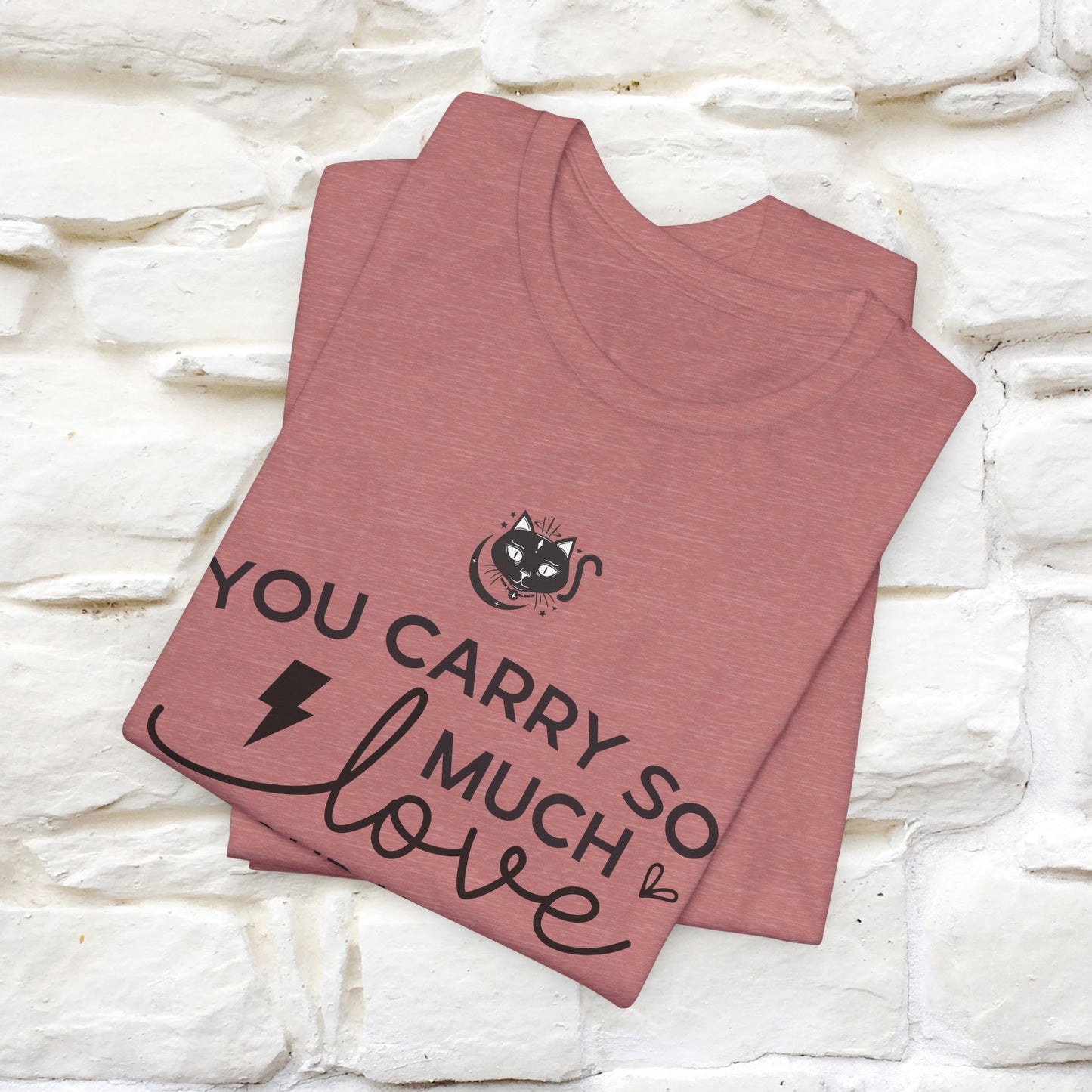 "You Carry So Much Love In Your Heart" T-shirt for Men & Women | 100% Cotton*