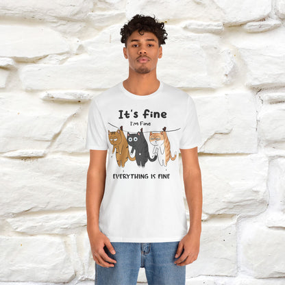 "It's Fine, I Am Fine, Everything Is Fine T-Shirt for Men & Women | 100% Cotton*