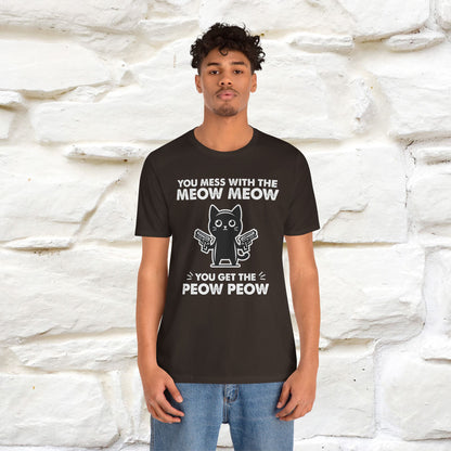 "You Mess With The Meow Meow, You Get The Peow Peow" Cat T-Shirt for Men & Women | 100% Cotton* | Funny Tee 🐾