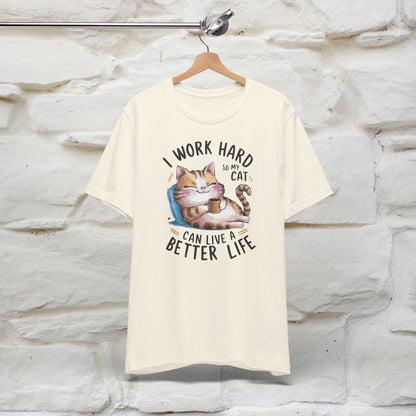 I Work Hard So My Cat Can Have a Better Life | Funny Shirt for Men & Women | 100% Cotton