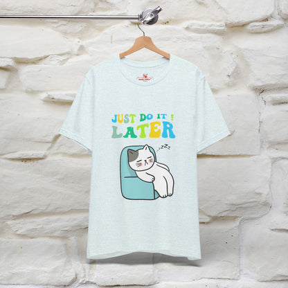 Just Do It Later Cat T-Shirt for Men & Women | 100% Cotton* Funny & Relaxed Tee