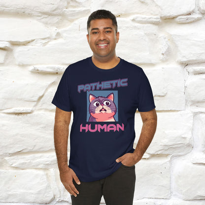 Pathetic Human Cat T-Shirt for Men & Women | 100% Cotton* Funny & Sassy Tee