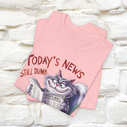 Today's News: Humans Still Dumb" Funny Cat T-Shirt for Men & Women | 100% Cotton* 🐾