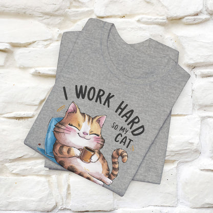 I Work Hard So My Cat Can Have a Better Life | Funny Shirt for Men & Women | 100% Cotton