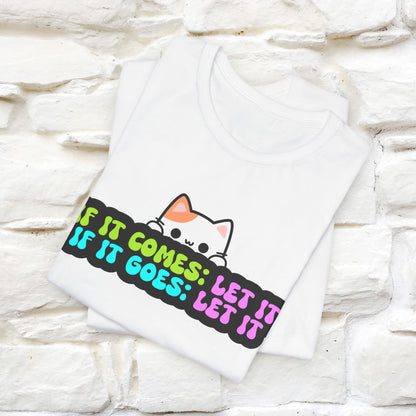 "If It Comes, Let It; If It Goes, Let It" T-shirt for Men & Women | 100% Cotton*