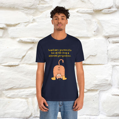 "Sometimes You Need to Look at Life from a Different Perspective" T-Shirt for Men & Women | 100% Cotton*