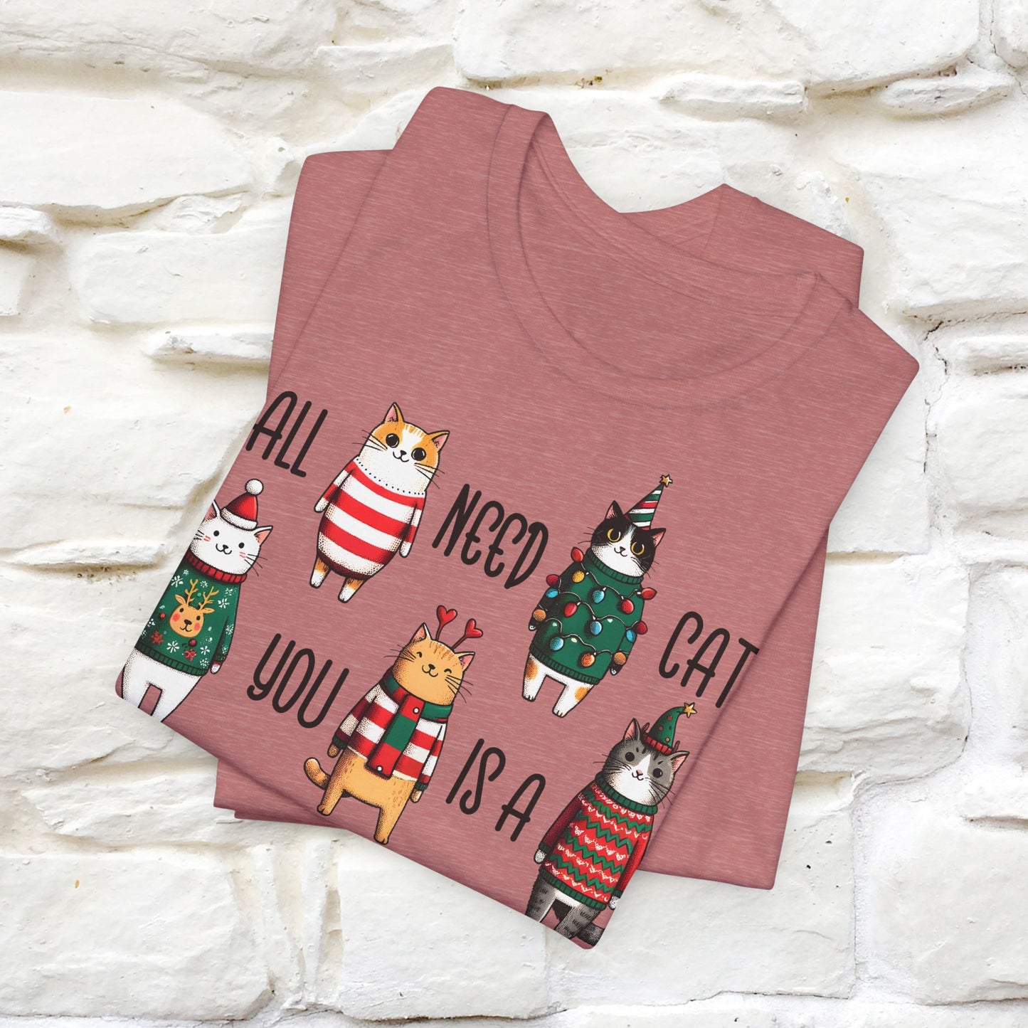 All You Need Is A Cat | Festive Cat Christmas Shirt for Men & Women | 100% Cotton*