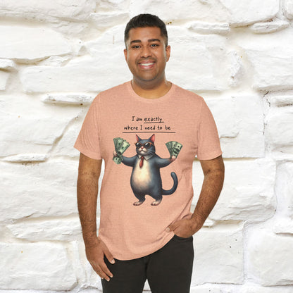 I Am Exactly Where I Need to Be Cat T-Shirt for Men & Women | 100% Cotton* Mindful Tee