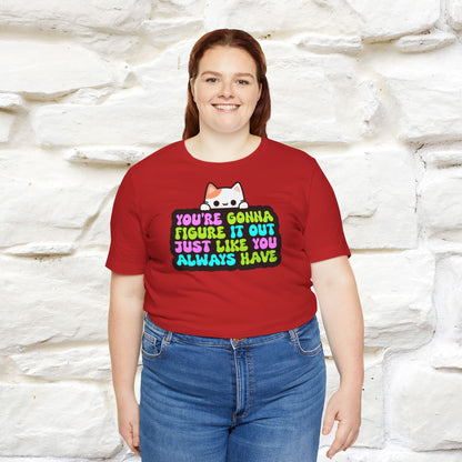 "You Are Gonna Figure It Out Just Like You Always Have" T-shirt for Men & Women | 100% Cotton*