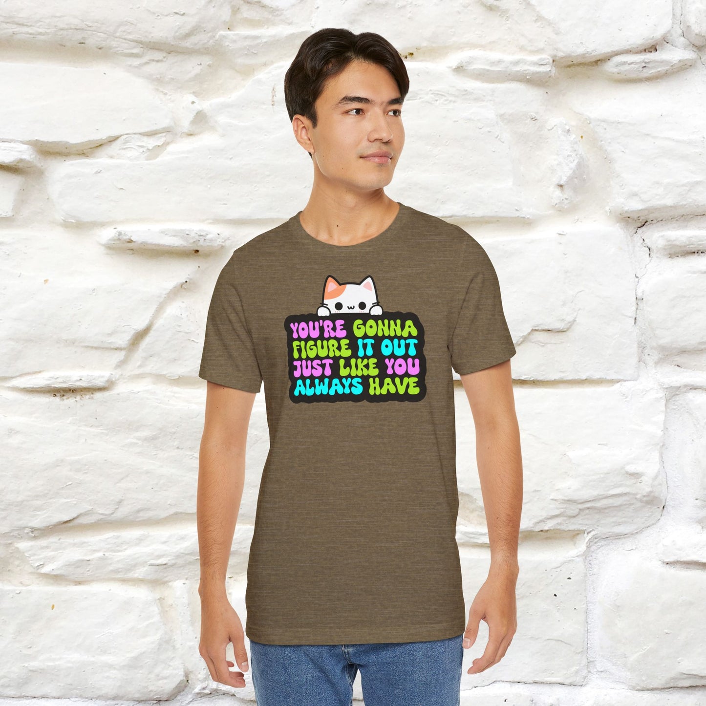 "You Are Gonna Figure It Out Just Like You Always Have" T-shirt for Men & Women | 100% Cotton*