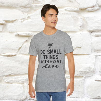 "Do Small Things With Great Love" T-shirt for Men & Women | 100% Cotton*