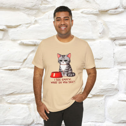 I See Empty, What Do You See? Funny Cat T-Shirt for Men & Women | 100% Cotton*