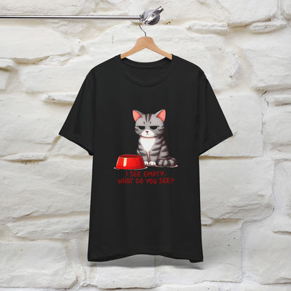 I See Empty, What Do You See? Funny Cat T-Shirt for Men & Women | 100% Cotton*