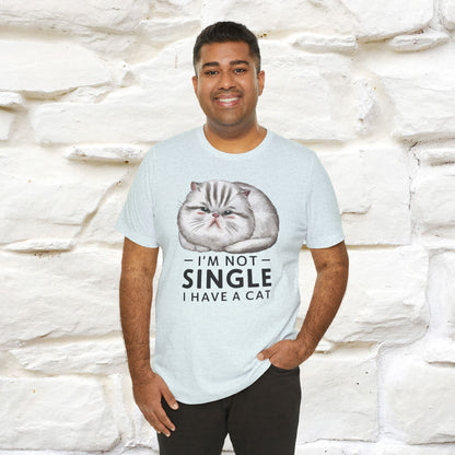 I’m Not Single, I Have a Cat | Funny Cat Shirt for Men & Women | 100% Cotton*