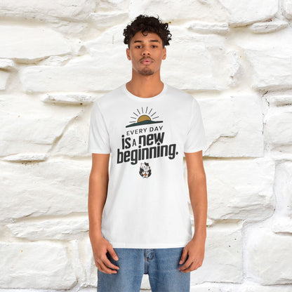 Everyday Is a New Beginning T-Shirt for Men & Women | 100% Cotton* Inspirational Tee