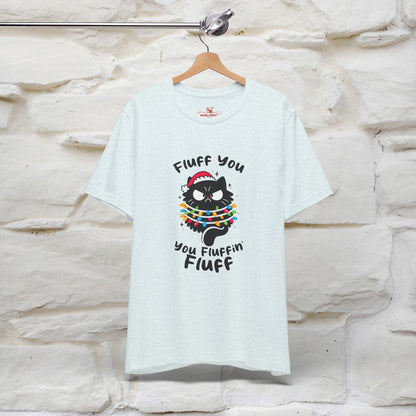 Fluff You, You Fluffin Fluff | Cattitude Cat Christmas Shirt for Men & Women | 100% Cotton*