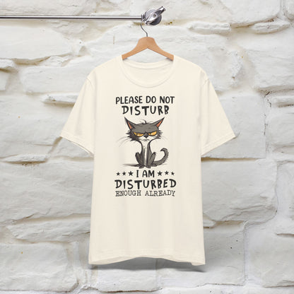 Please Do Not Disturb, I’m Already Disturbed Enough Cat T-Shirt for Men & Women | 100% Cotton Funny Tee