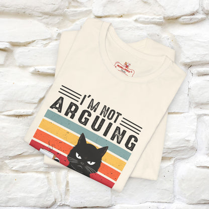 I’m Not Arguing, I’m Explaining Why I’m Right Cat T-Shirt for Men & Women | 100% Cotton* Funny Tee