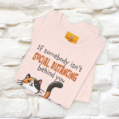 ''If Somebody Isn't Socila Distancing ...'' | Cat T-Shirt  | Nunu&Miao Studio