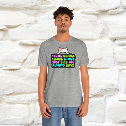 "You Are Gonna Figure It Out Just Like You Always Have" T-shirt for Men & Women | 100% Cotton*