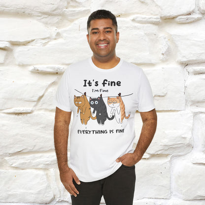 "It's Fine, I Am Fine, Everything Is Fine T-Shirt for Men & Women | 100% Cotton*