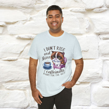 I Don’t Rise and Shine, I Caffeinate and Hope for the Best | Funny Shirt for Men & Women | 100% Cotton*