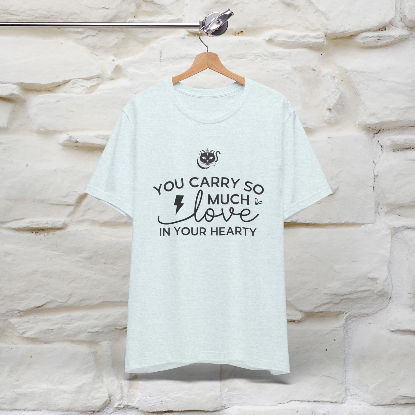 "You Carry So Much Love In Your Heart" T-shirt for Men & Women | 100% Cotton*