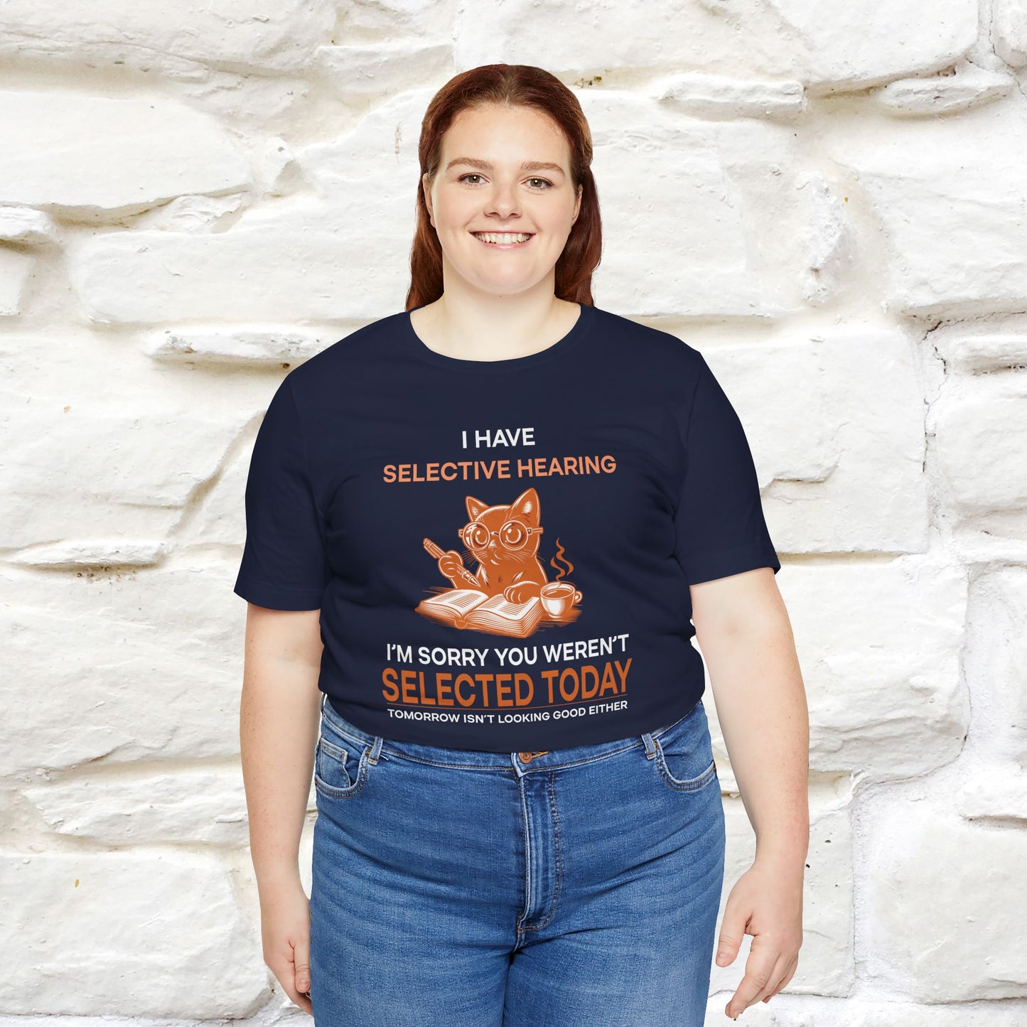 "I Have Selective Hearing, I'm Sorry You Were Not Selected Today. Tomorrow Isn't Looking Good Either" Cat T-Shirt for Men & Women | 100% Cotton* | Funny Tee 🐾